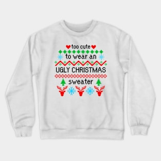 Too Cute to Wear an Ugly Christmas Sweater Crewneck Sweatshirt